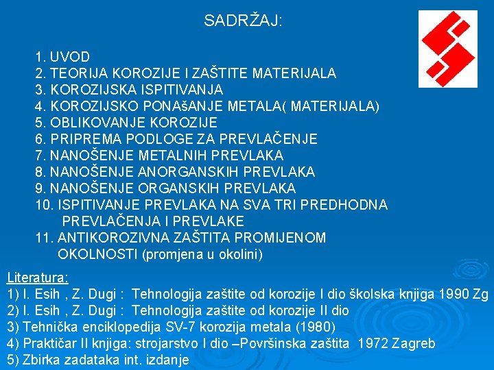 SADRŽAJ: 1. UVOD 2. TEORIJA KOROZIJE I ZAŠTITE MATERIJALA 3. KOROZIJSKA ISPITIVANJA 4. KOROZIJSKO SADRŽAJ: 1. UVOD 2. TEORIJA KOROZIJE I ZAŠTITE MATERIJALA 3. KOROZIJSKA ISPITIVANJA 4. KOROZIJSKO