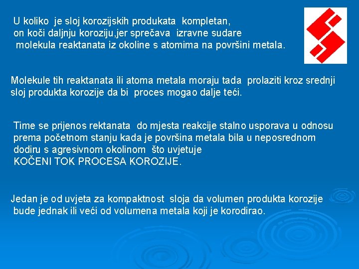 U koliko je sloj korozijskih produkata kompletan, on koči daljnju koroziju, jer sprečava izravne U koliko je sloj korozijskih produkata kompletan, on koči daljnju koroziju, jer sprečava izravne