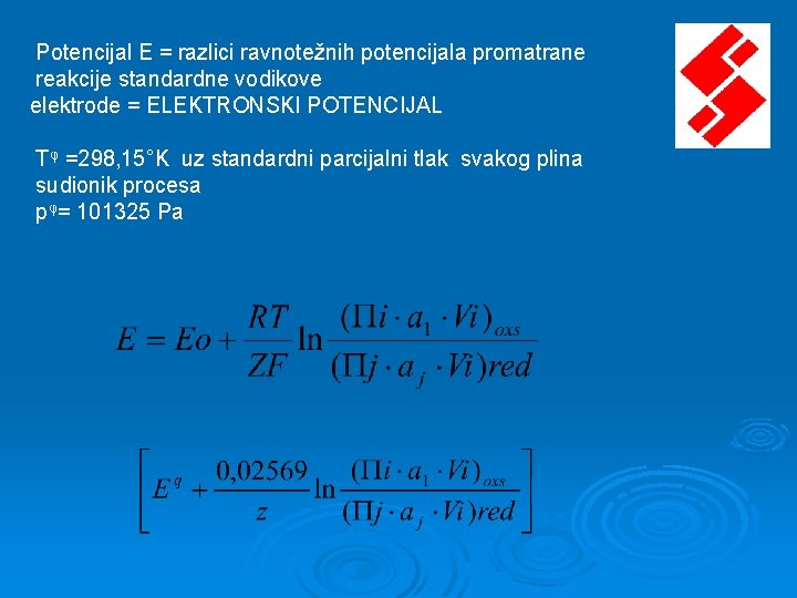 Potencijal E = razlici ravnotežnih potencijala promatrane reakcije standardne vodikove elektrode = ELEKTRONSKI POTENCIJAL