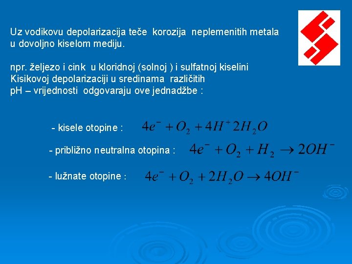 Uz vodikovu depolarizacija teče korozija neplemenitih metala u dovoljno kiselom mediju. npr. željezo i Uz vodikovu depolarizacija teče korozija neplemenitih metala u dovoljno kiselom mediju. npr. željezo i