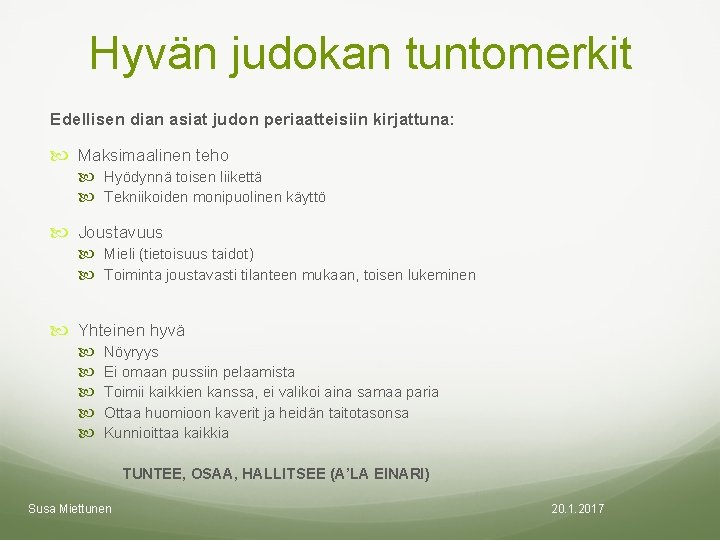 Hyvän judokan tuntomerkit Edellisen dian asiat judon periaatteisiin kirjattuna: Maksimaalinen teho Hyödynnä toisen liikettä