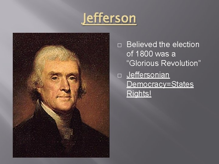 Jefferson � � Believed the election of 1800 was a “Glorious Revolution” Jeffersonian Democracy=States