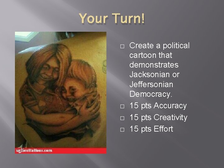 Your Turn! � � Create a political cartoon that demonstrates Jacksonian or Jeffersonian Democracy.