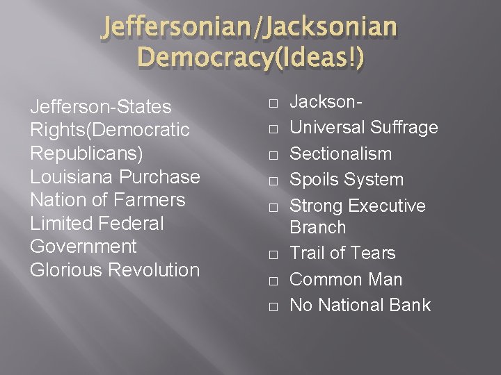 Jeffersonian/Jacksonian Democracy(Ideas!) Jefferson-States Rights(Democratic Republicans) Louisiana Purchase Nation of Farmers Limited Federal Government Glorious