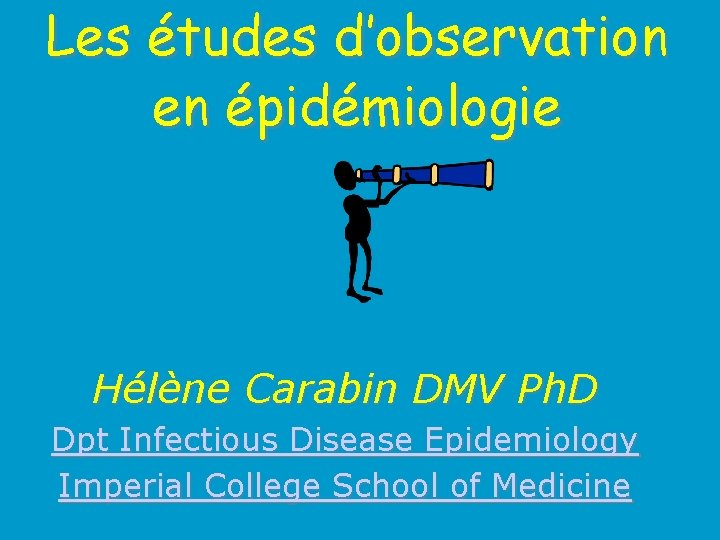 Les études d’observation en épidémiologie Hélène Carabin DMV Ph. D Dpt Infectious Disease Epidemiology