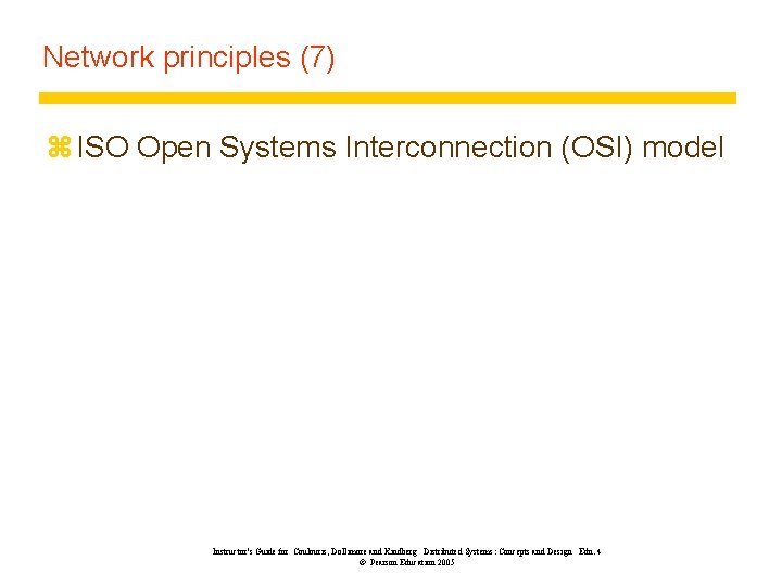 Network principles (7) z ISO Open Systems Interconnection (OSI) model Instructor’s Guide for Coulouris,