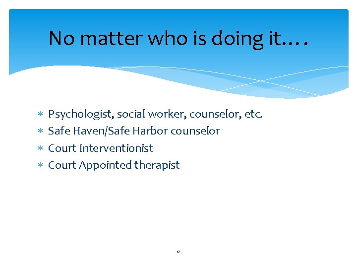 No matter who is doing it…. Psychologist, social worker, counselor, etc. Safe Haven/Safe Harbor