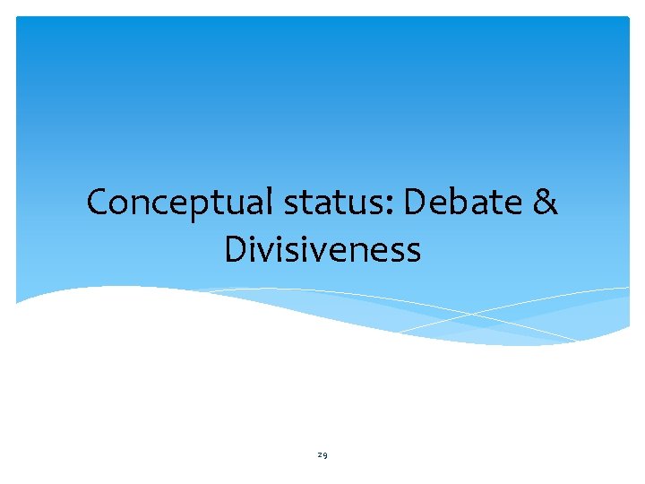 Conceptual status: Debate & Divisiveness 29 