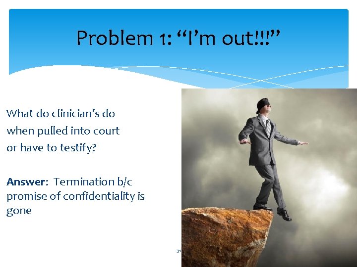 Problem 1: “I’m out!!!” What do clinician’s do when pulled into court or have