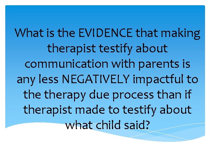 What is the EVIDENCE that making therapist testify about communication with parents is any
