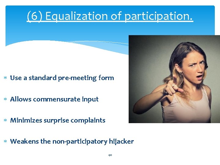 (6) Equalization of participation. Use a standard pre-meeting form Allows commensurate input Minimizes surprise