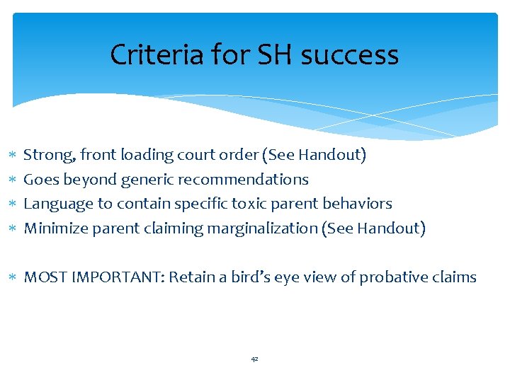 Criteria for SH success Strong, front loading court order (See Handout) Goes beyond generic