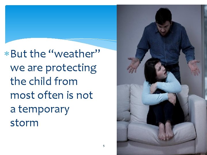 But the “weather” we are protecting the child from most often is not