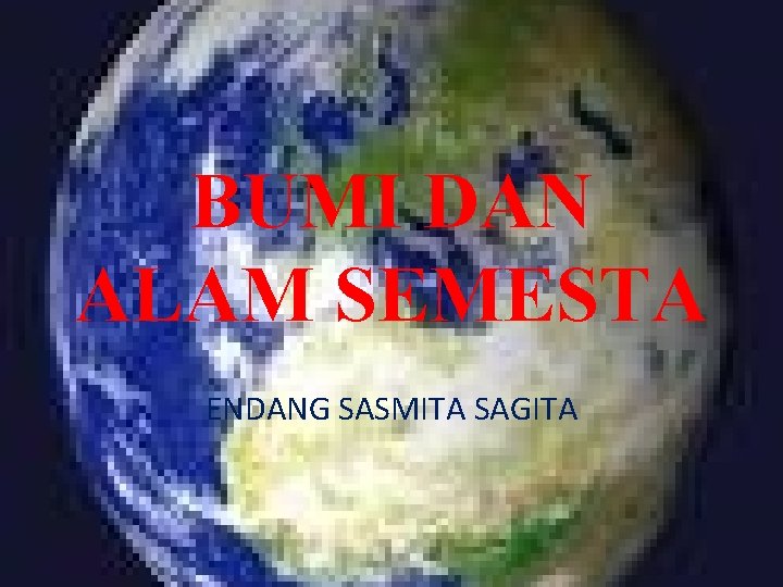 BUMI DAN ALAM SEMESTA ENDANG SASMITA SAGITA 