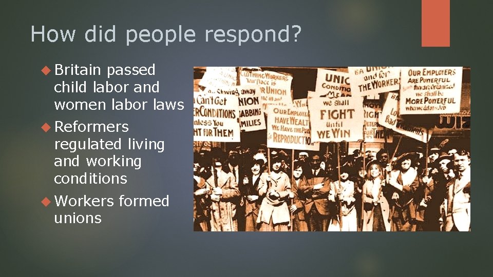 How did people respond? Britain passed child labor and women labor laws Reformers regulated