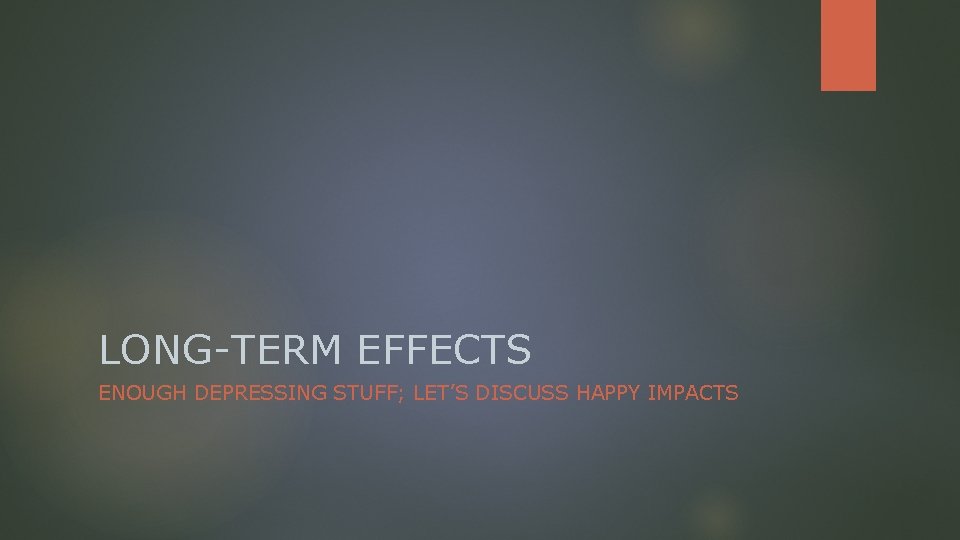 LONG-TERM EFFECTS ENOUGH DEPRESSING STUFF; LET’S DISCUSS HAPPY IMPACTS 