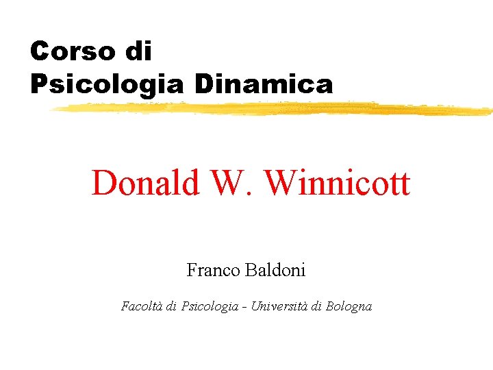 Corso di Psicologia Dinamica Donald W. Winnicott Franco Baldoni Facoltà di Psicologia - Università