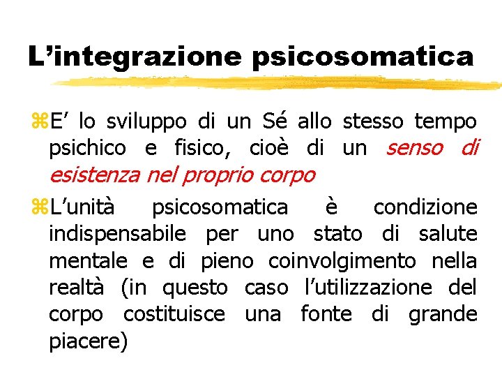 L’integrazione psicosomatica z. E’ lo sviluppo di un Sé allo stesso tempo psichico e