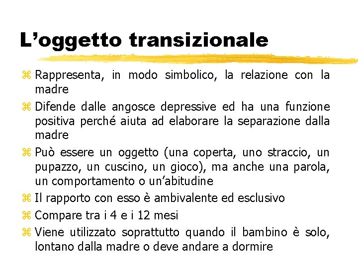 L’oggetto transizionale z Rappresenta, in modo simbolico, la relazione con la madre z Difende