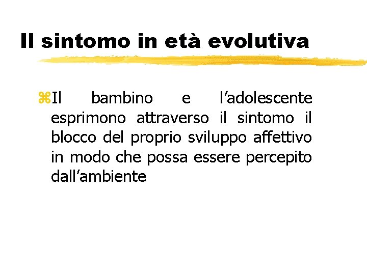 Il sintomo in età evolutiva z. Il bambino e l’adolescente esprimono attraverso il sintomo