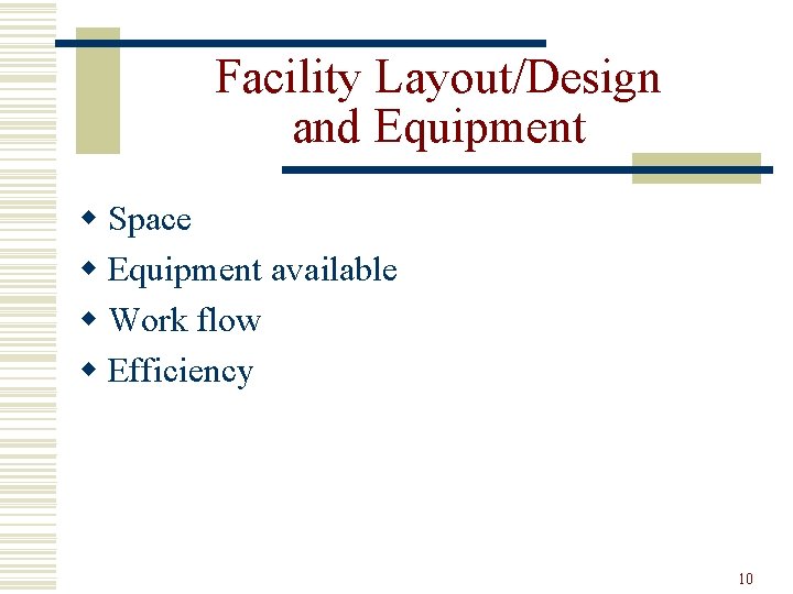 Facility Layout/Design and Equipment w Space w Equipment available w Work flow w Efficiency