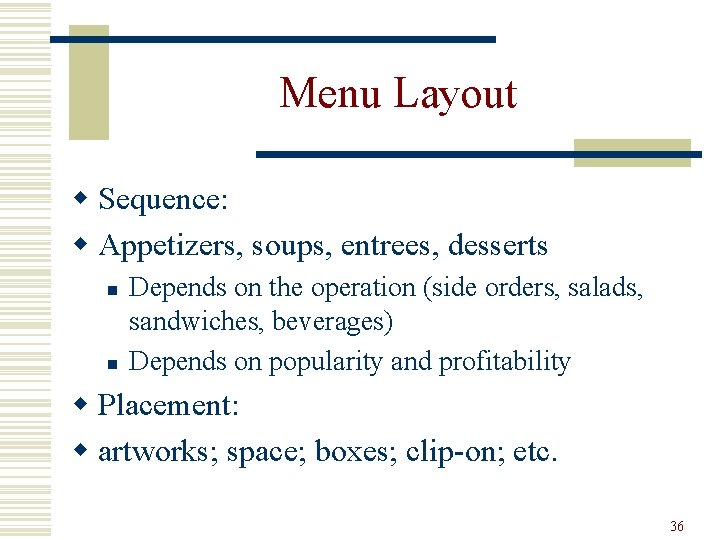 Menu Layout w Sequence: w Appetizers, soups, entrees, desserts n n Depends on the