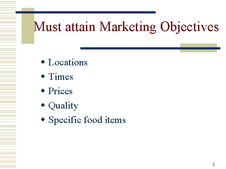 Must attain Marketing Objectives w Locations w Times w Prices w Quality w Specific