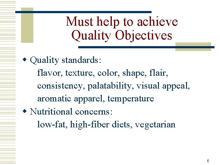 Must help to achieve Quality Objectives w Quality standards: flavor, texture, color, shape, flair,