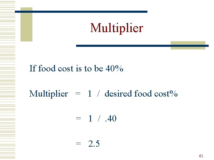 Multiplier If food cost is to be 40% Multiplier = 1 / desired food
