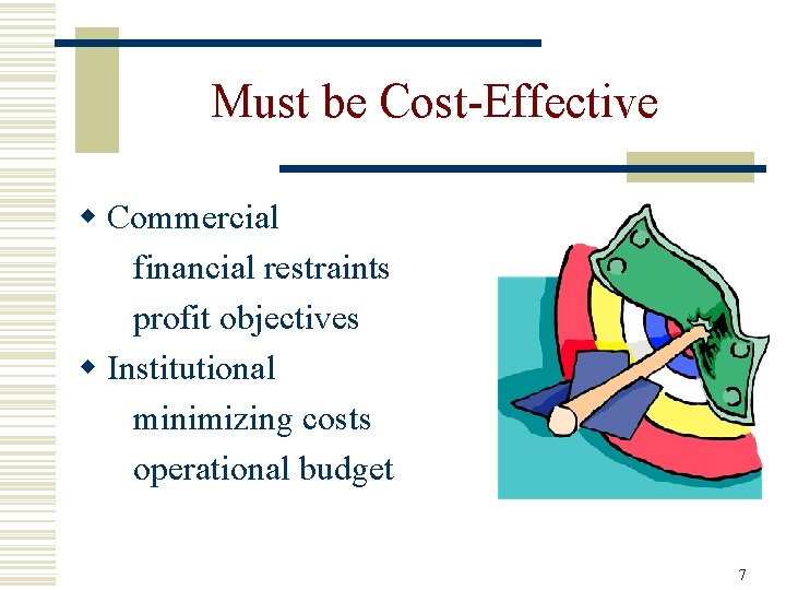 Must be Cost-Effective w Commercial financial restraints profit objectives w Institutional minimizing costs operational