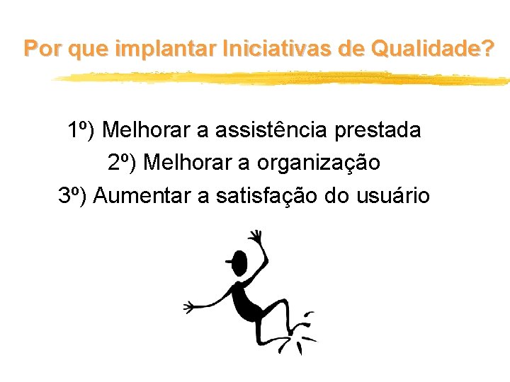 Por que implantar Iniciativas de Qualidade? 1º) Melhorar a assistência prestada 2º) Melhorar a