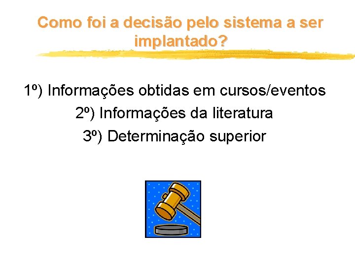 Como foi a decisão pelo sistema a ser implantado? 1º) Informações obtidas em cursos/eventos