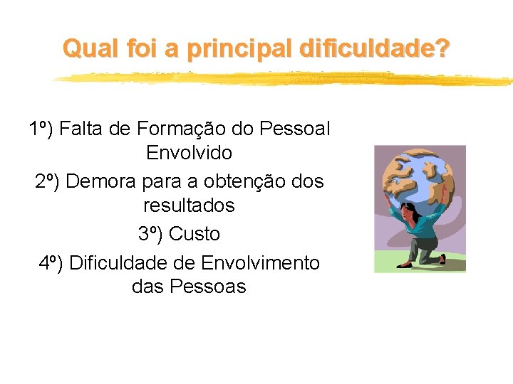 Qual foi a principal dificuldade? 1º) Falta de Formação do Pessoal Envolvido 2º) Demora