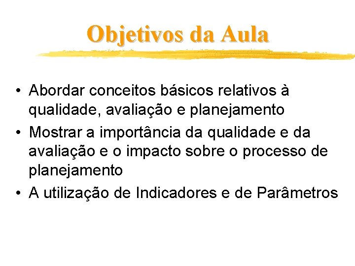 Objetivos da Aula • Abordar conceitos básicos relativos à qualidade, avaliação e planejamento •