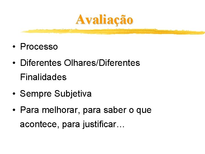 Avaliação • Processo • Diferentes Olhares/Diferentes Finalidades • Sempre Subjetiva • Para melhorar, para