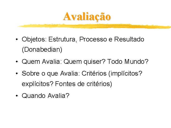Avaliação • Objetos: Estrutura, Processo e Resultado (Donabedian) • Quem Avalia: Quem quiser? Todo