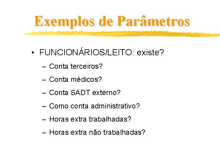 Exemplos de Parâmetros • FUNCIONÁRIOS/LEITO: existe? – Conta terceiros? – Conta médicos? – Conta