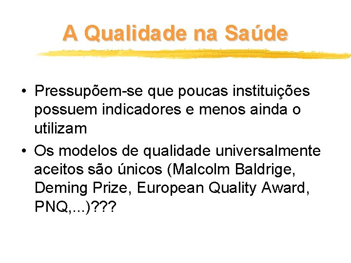 A Qualidade na Saúde • Pressupõem-se que poucas instituições possuem indicadores e menos ainda