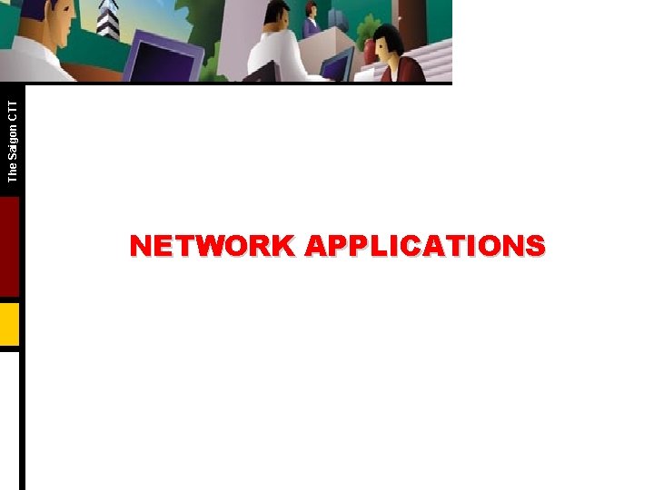 The Saigon CTT NETWORK APPLICATIONS The Saigon CTT NETWORK APPLICATIONS