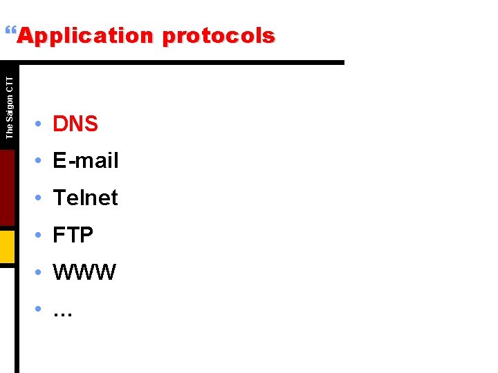 The Saigon CTT }Application protocols • DNS • E-mail • Telnet • FTP • The Saigon CTT }Application protocols • DNS • E-mail • Telnet • FTP •