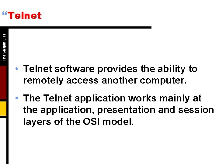 The Saigon CTT }Telnet • Telnet software provides the ability to remotely access another The Saigon CTT }Telnet • Telnet software provides the ability to remotely access another