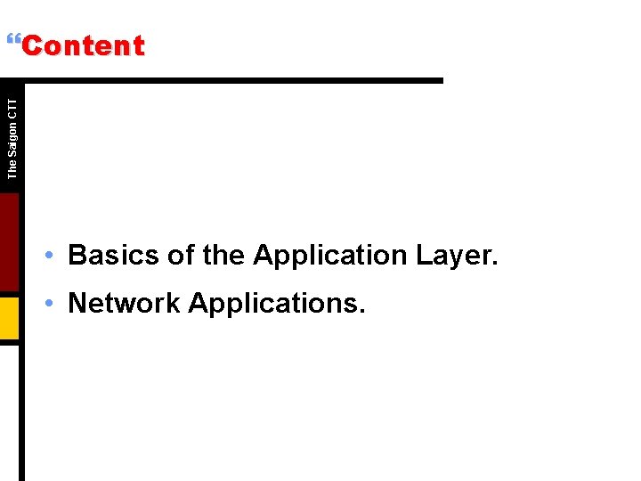 The Saigon CTT }Content • Basics of the Application Layer. • Network Applications. The Saigon CTT }Content • Basics of the Application Layer. • Network Applications.