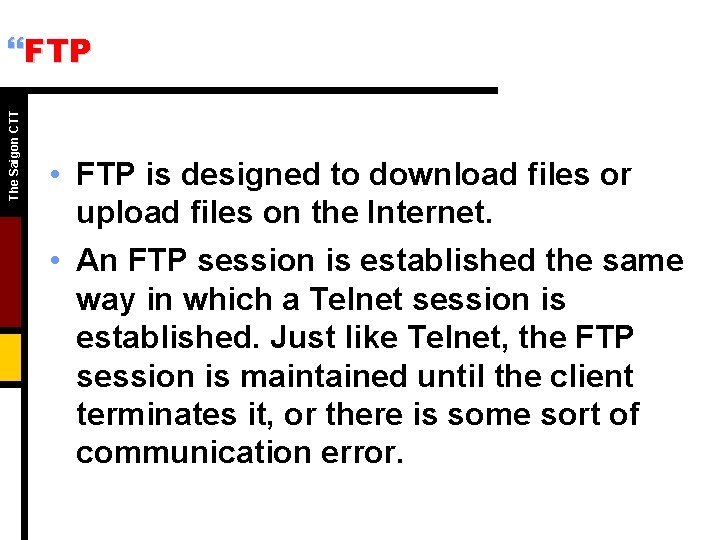 The Saigon CTT }FTP • FTP is designed to download files or upload files The Saigon CTT }FTP • FTP is designed to download files or upload files