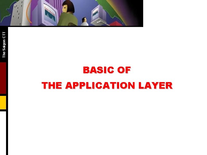 The Saigon CTT BASIC OF THE APPLICATION LAYER The Saigon CTT BASIC OF THE APPLICATION LAYER