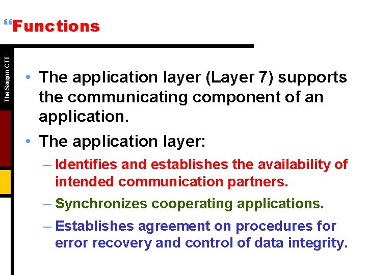 The Saigon CTT }Functions • The application layer (Layer 7) supports the communicating component The Saigon CTT }Functions • The application layer (Layer 7) supports the communicating component