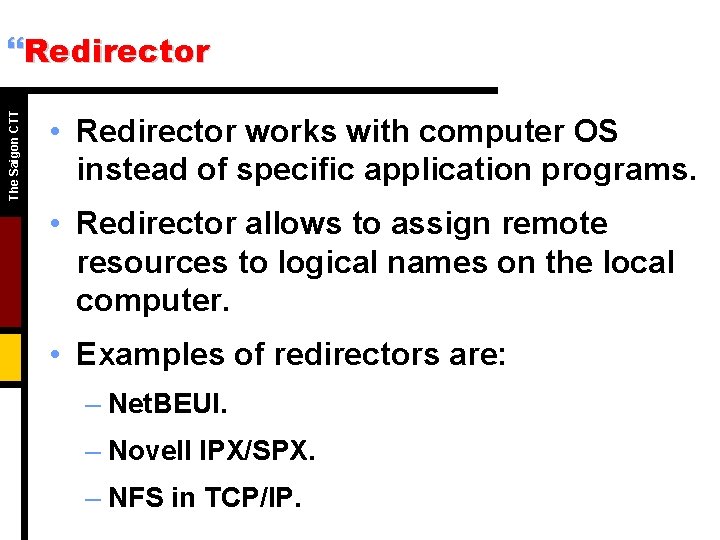 The Saigon CTT }Redirector • Redirector works with computer OS instead of specific application The Saigon CTT }Redirector • Redirector works with computer OS instead of specific application