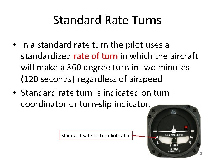 Standard Rate Turns • In a standard rate turn the pilot uses a standardized