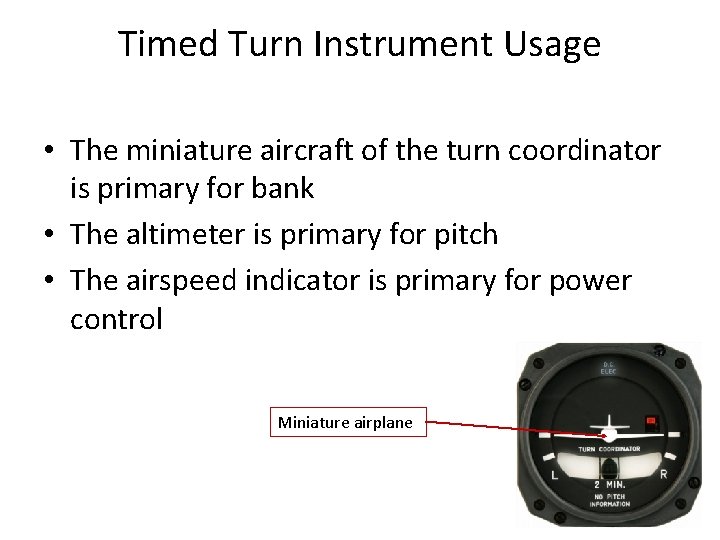 Timed Turn Instrument Usage • The miniature aircraft of the turn coordinator is primary