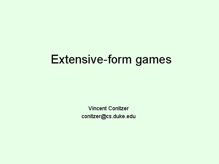 Extensive-form games Vincent Conitzer conitzer@cs. duke. edu 