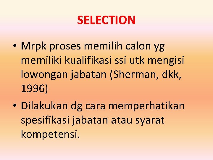 SELECTION • Mrpk proses memilih calon yg memiliki kualifikasi ssi utk mengisi lowongan jabatan